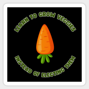 Learn to grow veggies instead of electing them Sticker